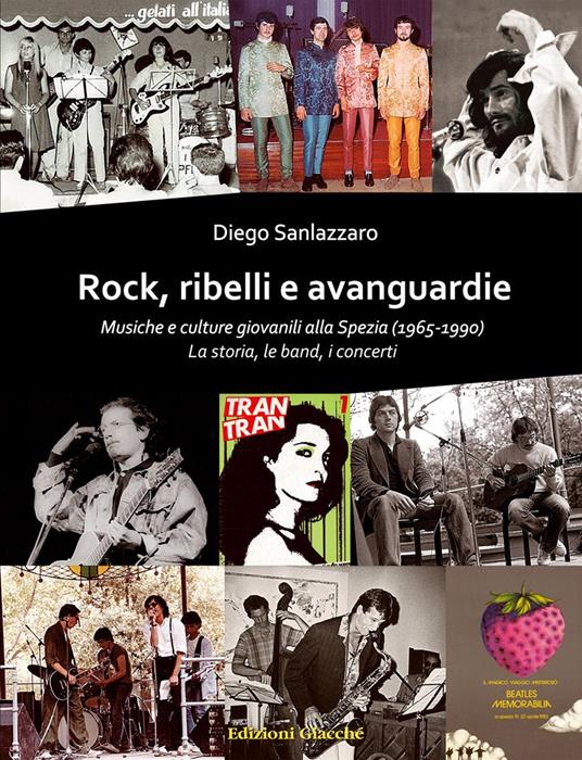 Rock, ribelli e avanguardie. Musiche e culture giovanili alla Spezia (1965-1990). La storia, le band, i concerti - Diego Sanlazzaro - copertina