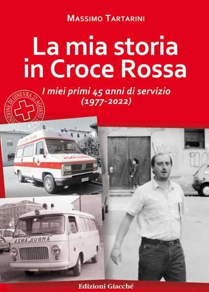 La mia storia in Croce Rossa. I miei primi 45 anni di servizio (1977-2022) - Massimo Tartarini - copertina