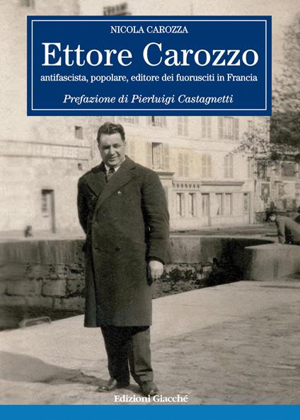 Ettore Carozzo. Antifascista, popolare, editore dei fuorusciti in Francia - Nicola Carozza - copertina