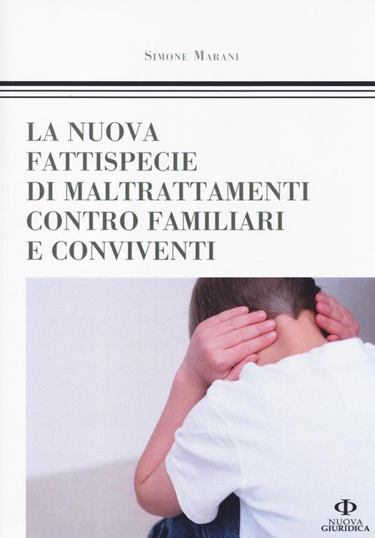 La nuova fattispecie di maltrattamenti contro familiari e conviventi - Simone Marani - copertina