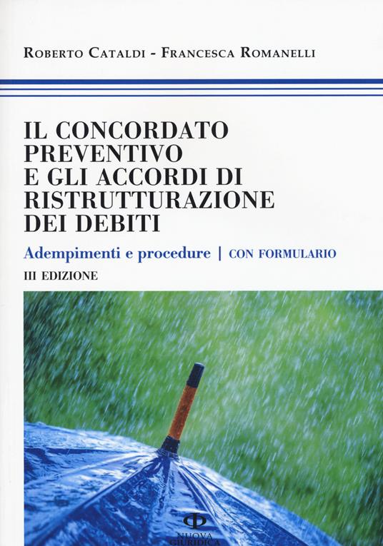 Il concordato preventivo e gli accordi di ristrutturazione dei debiti. Adempimenti e procedure. Con formulario - Roberto Cataldi,Francesca Romanelli - copertina