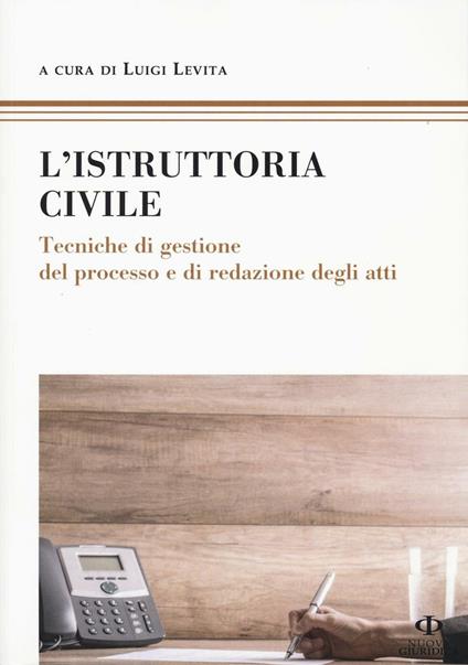 L' istruttoria civile. Tecniche di gestione del processo e di redazione degli atti - copertina