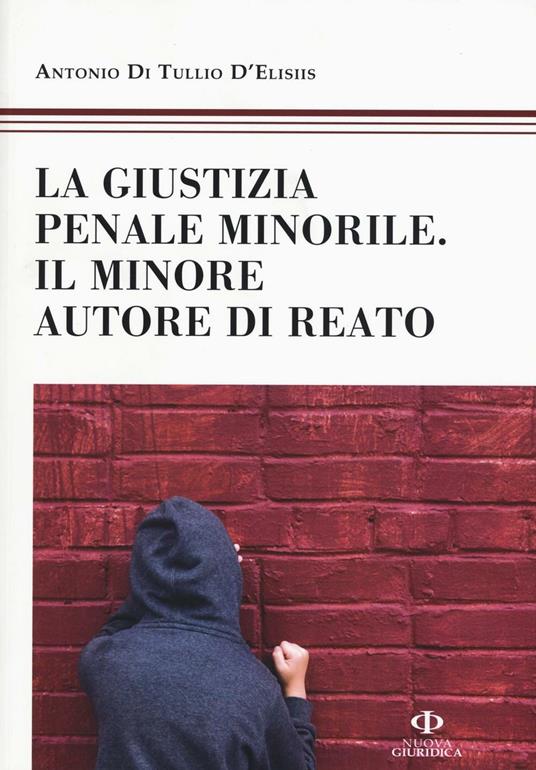 La giustizia penale minorile. Il minore autore di reato - Antonio Di Tullio D'Elisiis - copertina