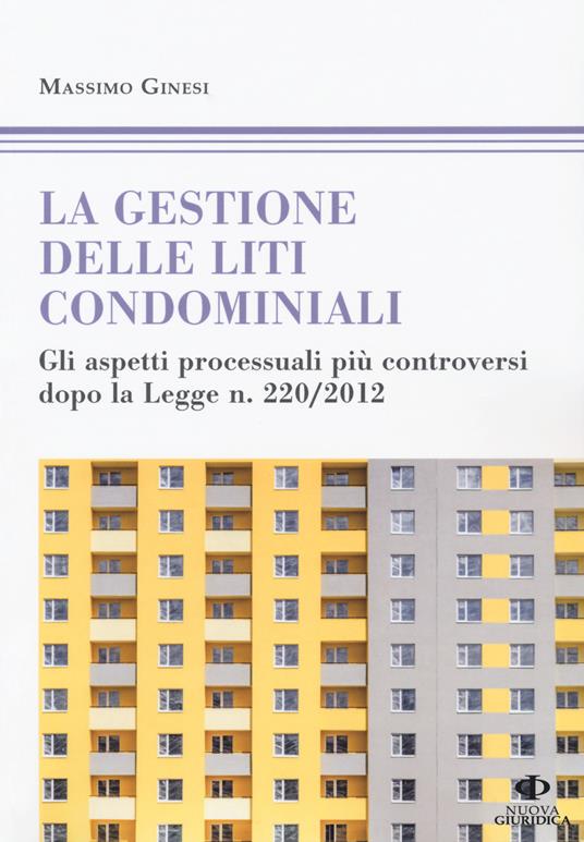 Le gestioni delle liti condominiali. Gli aspetti processuali più controversi dopo la Legge n. 220/2012 - Massimo Ginesi - copertina