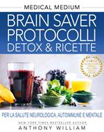 Medical medium. Brain saver protocolli. Detox & ricette per la salute neurologica, autoimmune e mentale
