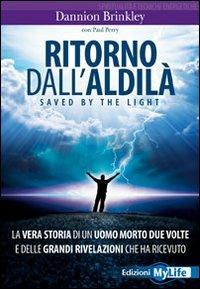 Ritorno dall'aldilà. Saved by the light. La vera storia di un uomo morto due volte e delle grandi rivelazioni che ha ricevuto - Dannion Brinkley,Paul Perry - copertina