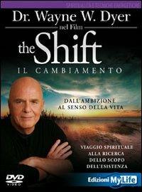 The shift. Il cambiamento. Dall'ambizione al senso della vita. Viaggio spirituale alla ricerca dello scopo dell'esistenza. DVD - Wayne W. Dyer - copertina