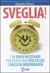 Sveglia! I 15 passi necessari per vivere una vita felice e ricca di abbondanza - Daniele Penna - copertina