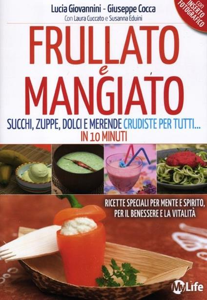 Frullato e mangiato. Succhi, zuppe, dolci e merende crudiste per tutti... in 10 minuti - Lucia Giovannini,Giuseppe Cocca - copertina