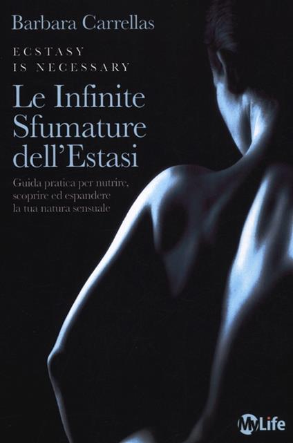 Le infinite sfumature dell'estasi. Guida pratica per nutrire, scoprire ed espandere la tua natura sensuale - Barbara Carrellas - copertina