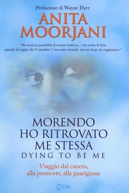 Morendo ho ritrovato me stessa. Viaggio dal cancro, alla premorte, alla guarigione - Anita Moorjani - copertina