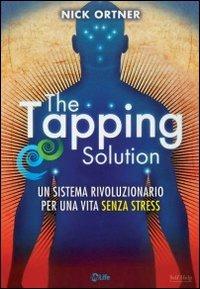 The tapping solution. Un sistema rivoluzionario per una vita senza stress - Nick Ortner - copertina