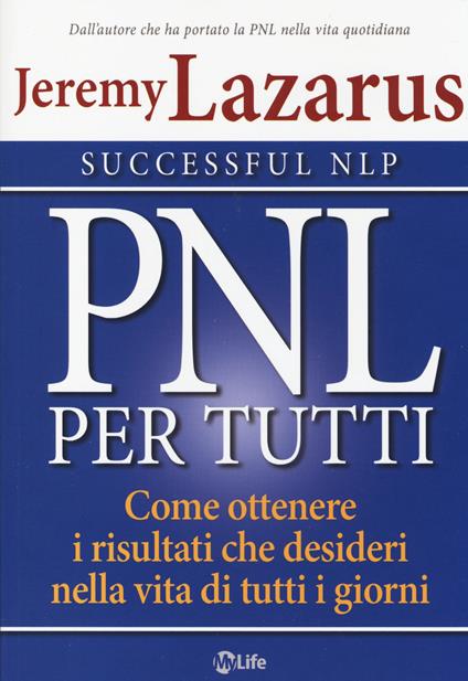 PNL per tutti. Come ottenere i risultati che desideri nella vita di tutti i giorni - Jeremy Lazarus - copertina