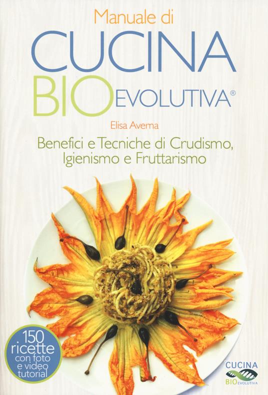 Manuale di cucina bioevolutiva. Benefici e tecniche di crudismo, igienismo e fruttarismo - Elisa Averna - copertina