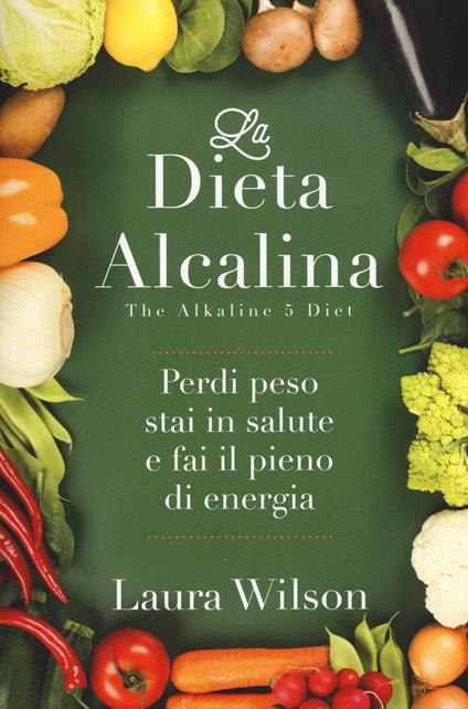 La dieta alcalina. Perdi peso, stai in salute e fai il pieno di energia - Laura Wilson - copertina