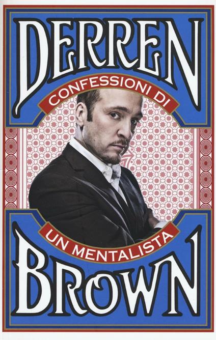 Confessioni di un mentalista. Gli aspetti segreti della vita dell'illusionista psicologico più famoso al mondo - Derren Brown - copertina