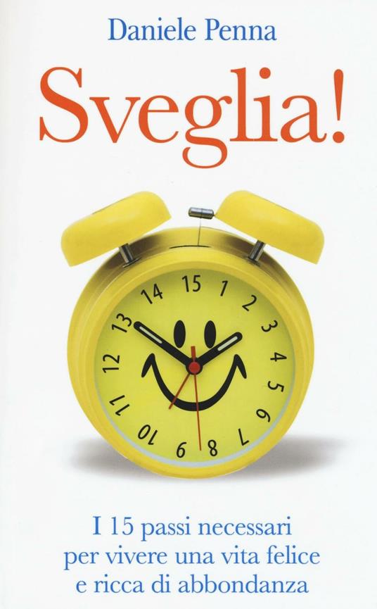 Sveglia! I 15 passi necessari per vivere una vita felice e ricca di abbondanza - Daniele Penna - copertina