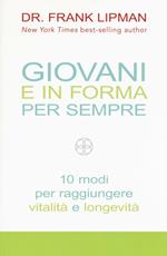 Giovani e in forma per sempre. 10 modi per raggiungere vitalità e longevità