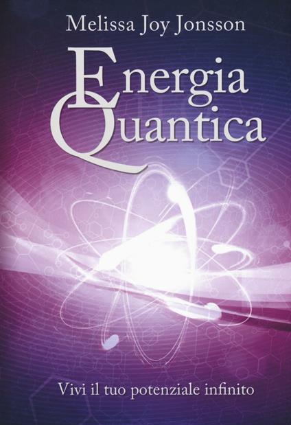 Energia quantica. Vivi il tuo potenziale infinito - Melissa Joy Jonsson - copertina