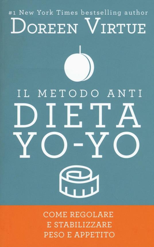 Il metodo anti dieta yo-yo. Come regolare e stabilizzare peso e appetito - Doreen Virtue - copertina