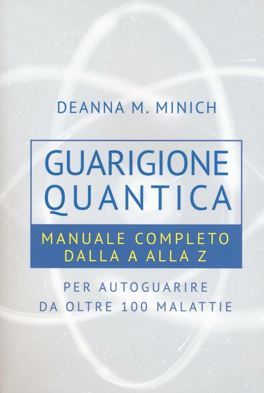 Guarigione quantica. Manuale completo dalla A alla Z per autoguarire da oltre 100 malattie - Deanna M. Minich - copertina