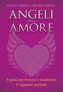 Libro Angeli dell'amore. 5 passi per trovare e mantenere il rapporto perfetto Grant Virtue Melissa Virtue
