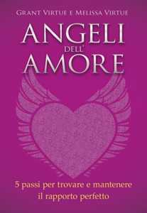 Libro Angeli dell'amore. 5 passi per trovare e mantenere il rapporto perfetto Grant Virtue Melissa Virtue