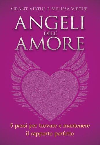 Angeli dell'amore. 5 passi per trovare e mantenere il rapporto perfetto - Grant Virtue,Melissa Virtue - copertina