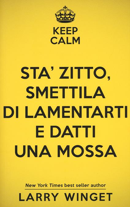 Sta' zitto, smettila di lamentarti e datti una mossa - Larry Winget - copertina