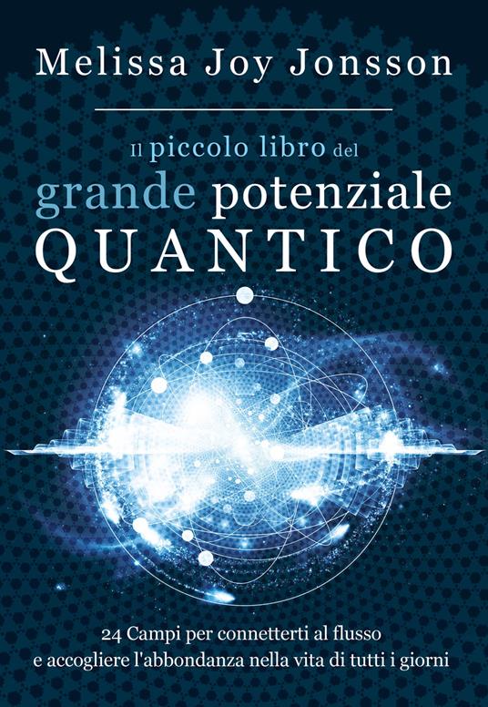 Il piccolo libro del grande potenziale quantico. 24 campi per connetterti al flusso e accogliere l'abbondanza nella vita di tutti i giorni - Melissa Joy Jonsson - copertina