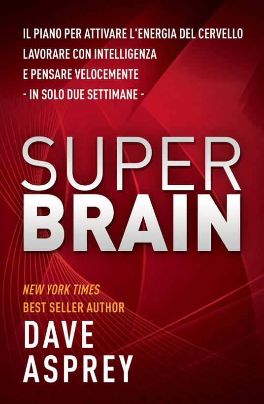 Super brain. Il piano per attivare l'energia del cervello, lavorare con intelligenza e pensare velocemente in sole due settimane - Dave Asprey - copertina