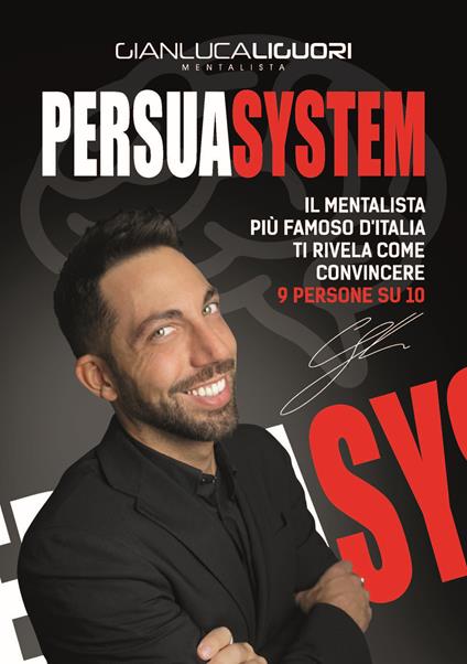 Persuasystem. Il mentalista più famoso d'Italia ti spiega come persuadere 9 persone su 10 - Gianluca Liguori - copertina