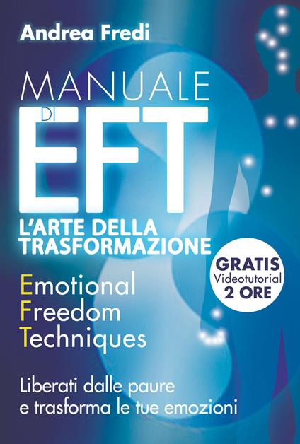 Manuale di EFT. L'arte della trasformazione. Liberati dalle paure e trasforma le tue emozioni. Con Contenuto digitale per download e accesso on line - Andrea Fredi - copertina