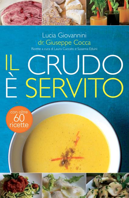 Il crudo è servito! I segreti del crudismo per vivere più sani senza rinunciare al piacere del cibo. Nuova ediz. - Lucia Giovannini,Giuseppe Cocca - copertina