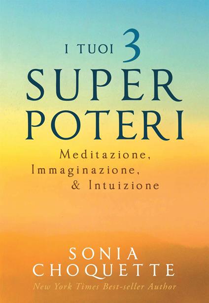 I tuoi 3 super poteri. Meditazione, immaginazione & intuizione - Sonia Choquette - copertina