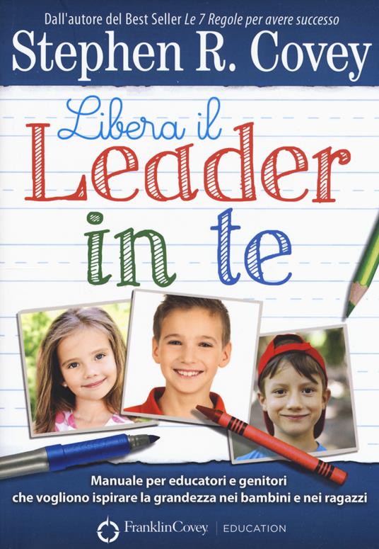 Libera il leader in te. Manuale per educatori e genitori che vogliono ispirare la grandezza nei bambini e nei ragazzi - Stephen R. Covey - copertina