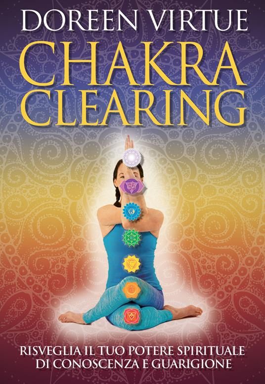 Chakra clearing. Risveglia il tuo potere spirituale di conoscenza e guarigione. Nuova ediz. - Doreen Virtue - copertina