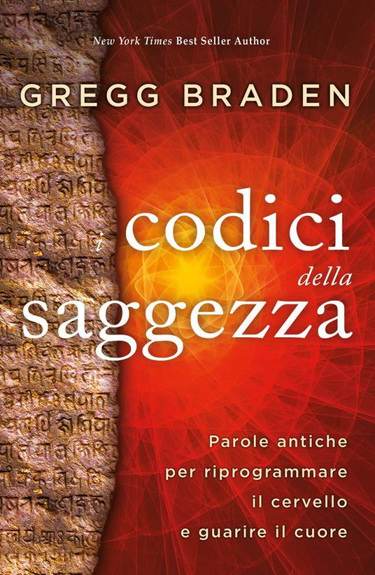 I codici della saggezza. Parole antiche per riprogrammare il cervello e guarire il cuore - Gregg Braden - copertina