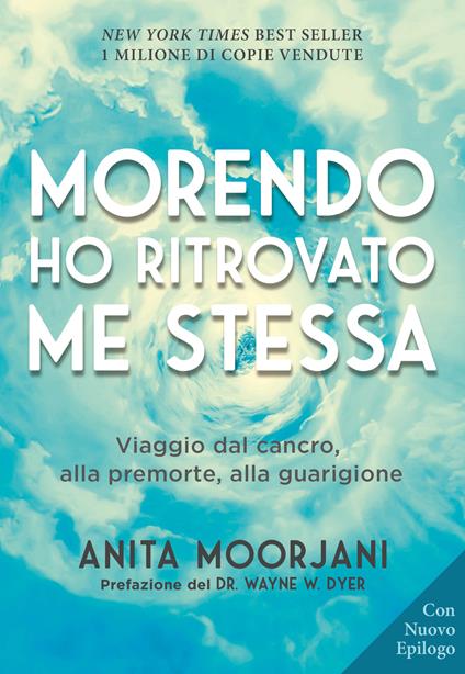 Morendo ho ritrovato me stessa. Viaggio dal cancro, alla premorte, alla guarigione. Nuova ediz. - Anita Moorjani - copertina