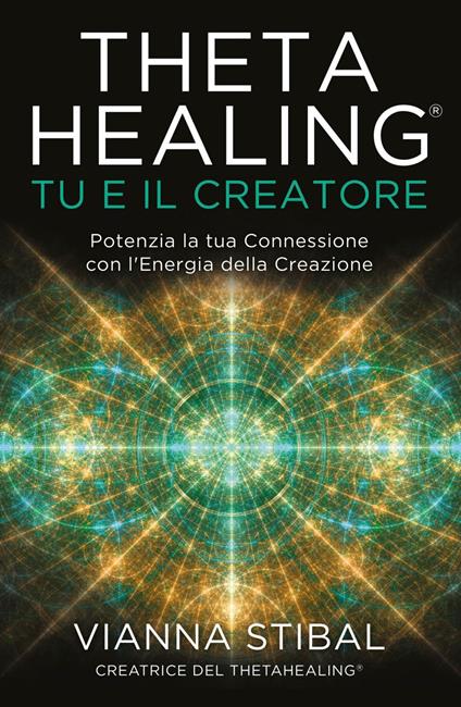 ThetaHealing® Tu e il creatore. Potenzia la tua connessione con l'energia della creazione - Vianna Stibal,Sarah Sivieri - ebook