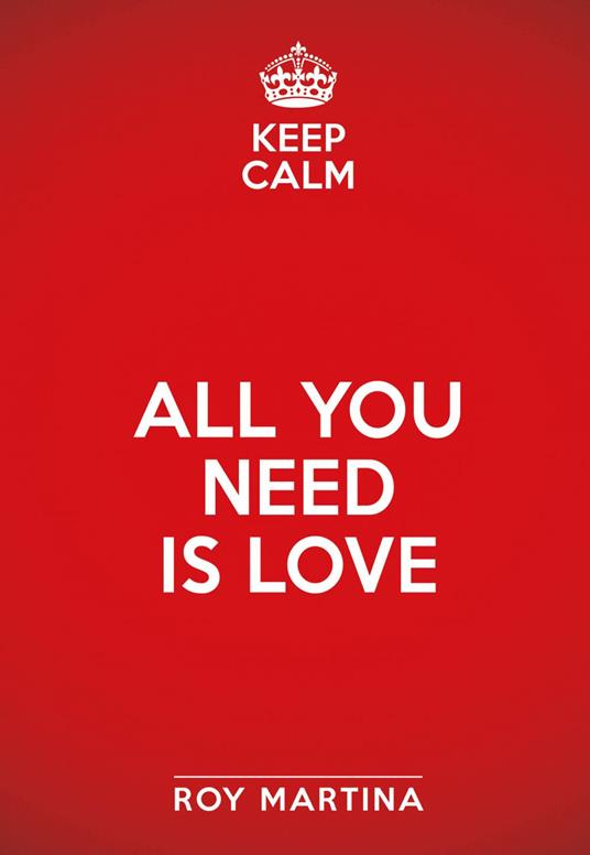 Keep calm. All you need is love - Roy Martina,Katia Prando - ebook