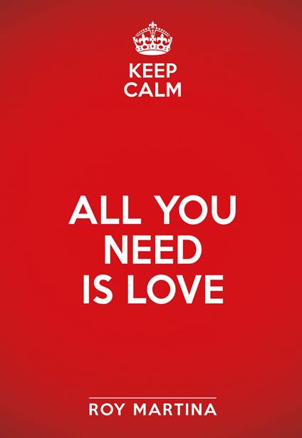 Keep calm. All you need is love - Roy Martina,Katia Prando - ebook