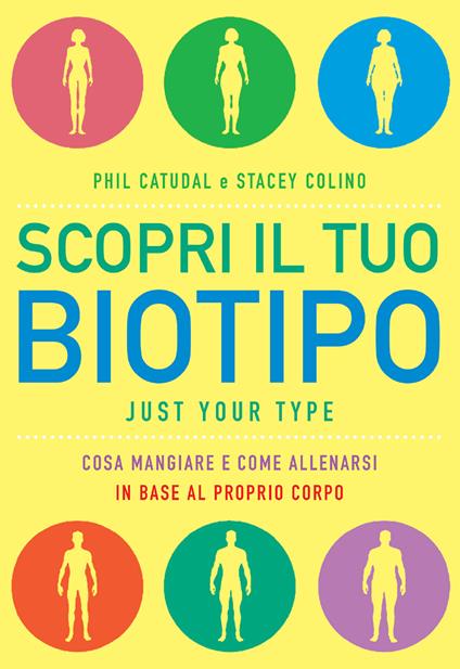 Scopri il tuo biotipo. Cosa mangiare e come allenarsi in base al proprio corpo - Phil Catudal,Stacey Colino,Manuel Piani - ebook