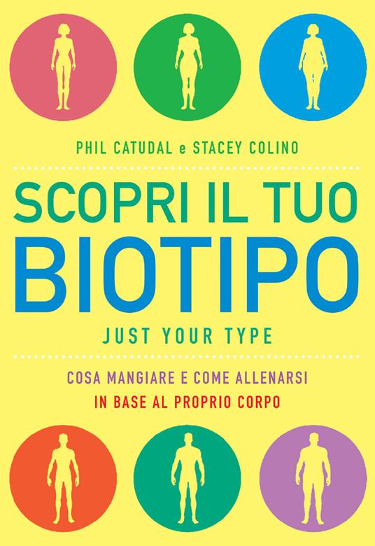 Scopri il tuo biotipo. Cosa mangiare e come allenarsi in base al proprio corpo - Phil Catudal,Stacey Colino,Manuel Piani - ebook