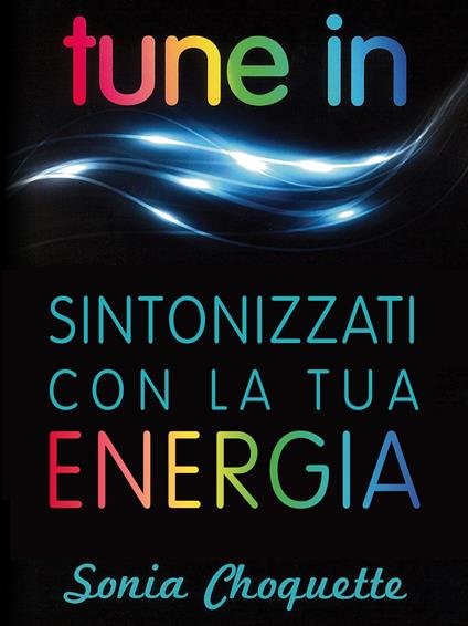 Tune in. Sintonizzati con la tua energia - Sonia Choquette - ebook