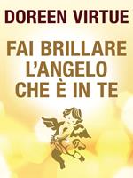 Fai brillare l'angelo che è in te. Come tenersi alla larga dalle negatività (degli altri)