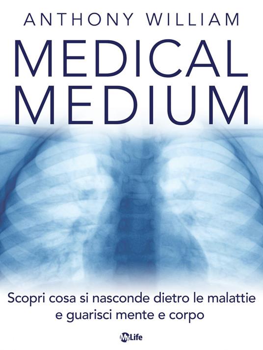 Medical medium. Scopri cosa si nasconde dietro le malattie e guarisci mente e corpo - Anthony William,I. Ortolina - ebook