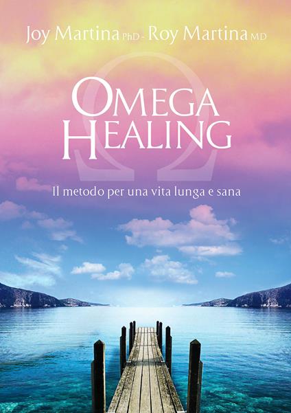 Omega healing. Il metodo per una vita lunga e sana - Joy Martina,Roy Martina - ebook