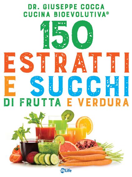150 estratti e succhi di frutta e verdura - Giuseppe Cocca - ebook