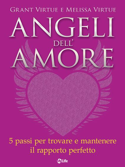 Angeli dell'amore. 5 passi per trovare e mantenere il rapporto perfetto - Grant Virtue,Melissa Virtue,Paola Simonetti - ebook